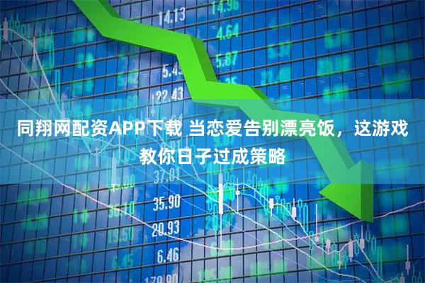 同翔网配资APP下载 当恋爱告别漂亮饭，这游戏教你日子过成策略