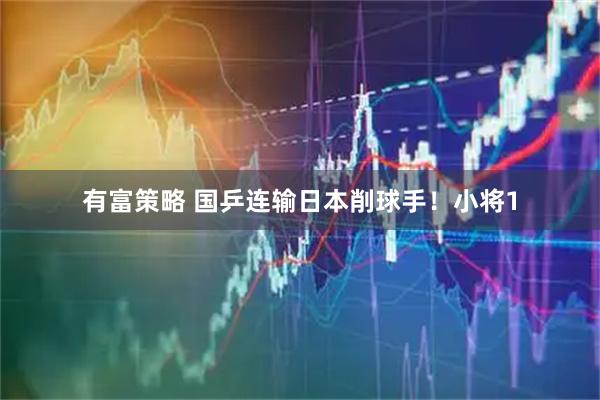 有富策略 国乒连输日本削球手！小将1